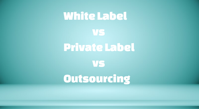 white-label-vs-private-label-vs-outsourcing